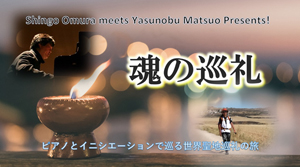 🎵2021 5月28日（金）北海道 札幌『エルムホール』SHINGO OMURA meets YASUNOBU MATSUO　presents！～魂の巡礼～　第二章　【Religion】２０２１イニシエーションとピアノで巡る世界聖地 巡礼の旅 